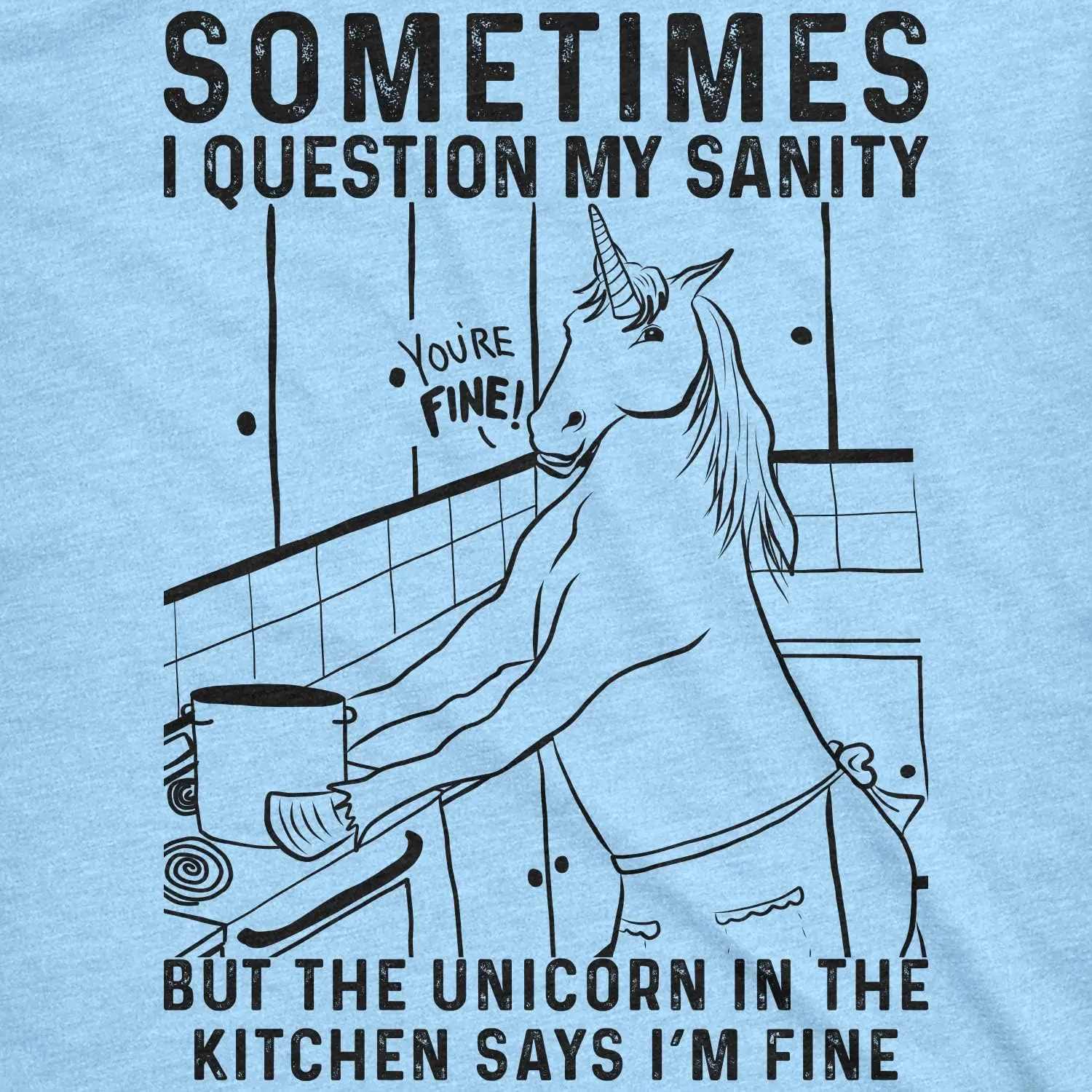 Womens Sometimes I Question My Sanity But The Unicorn in The Kitchen Says Im Fine Tshirt