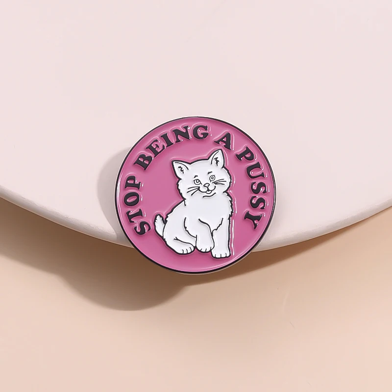 Stop Being A Pussy Enamel Pins Creative Cat Custom Cartoon Animals Brooches Backpack Lapel Badges Gift For Kid Friend