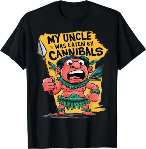 Funny My Uncle Was Eaten By Cannibals Unisex T-Shirt