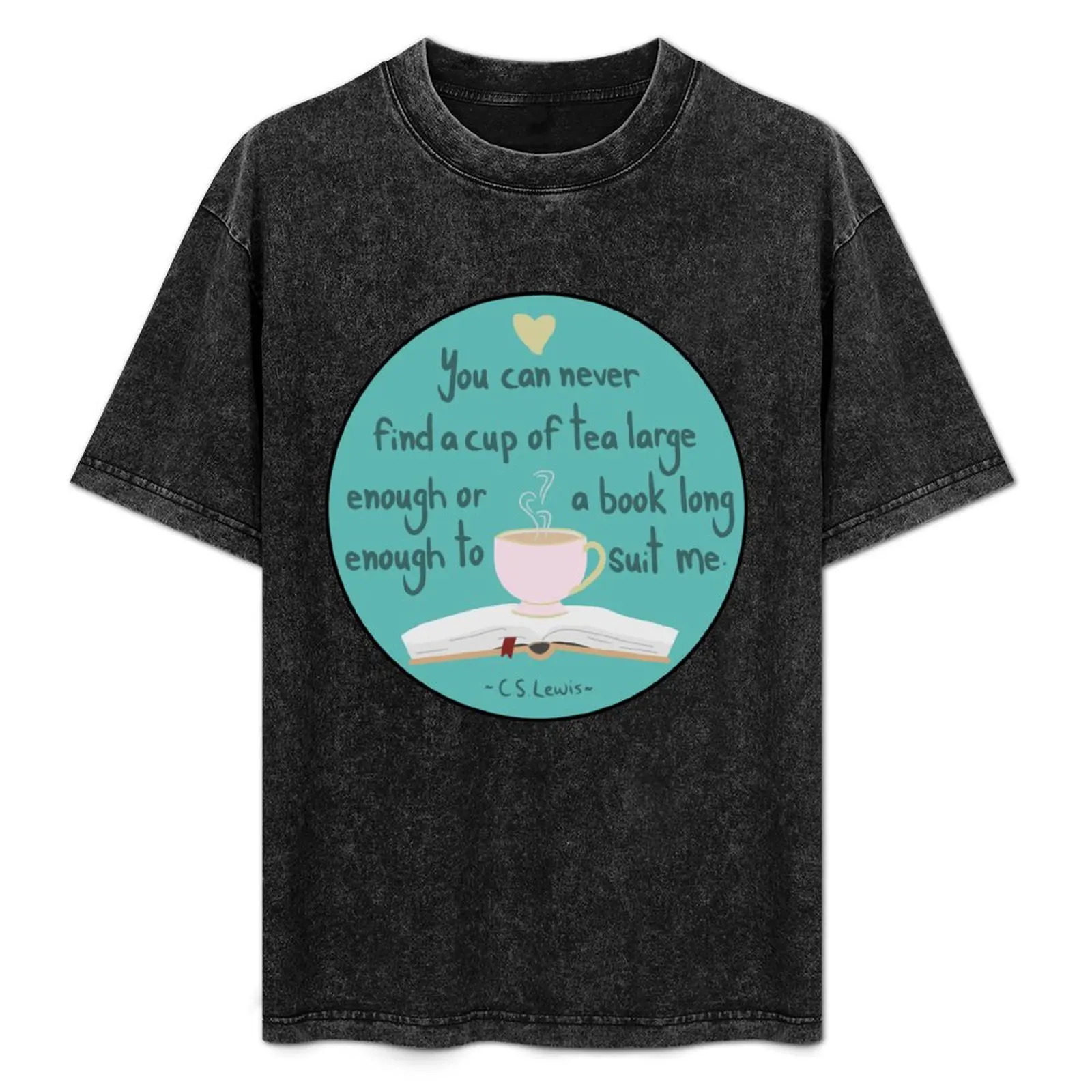 

You can never find a cup of tea large enough or a book long enough to suit me T-Shirt cotton tshirt 100% man tshirt T-Shirt
