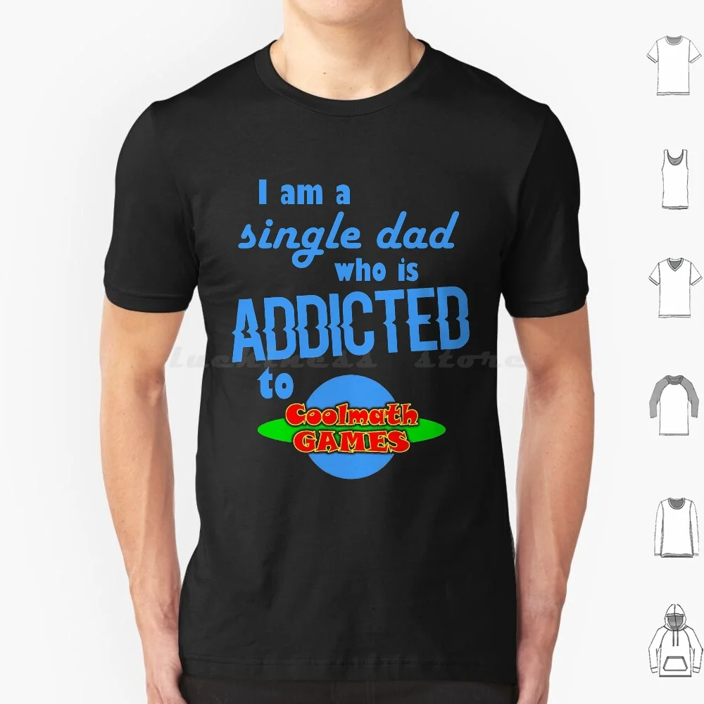 I Am A Single Dad Who Is Addicted To Cool Math Games T Shirt Men Women Kids 6Xl Cool Math Games Cool Maths Games Coolmaths