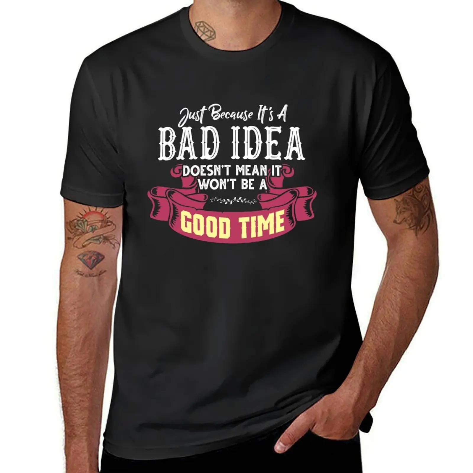 

Just Because It's A Bad Idea - It's a Good Time Funny Gift T-Shirt customizeds blanks korean fashion Blouse men clothings