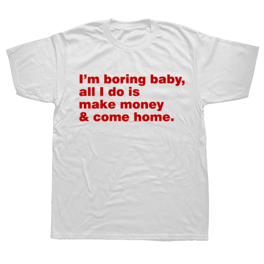 Sono noioso Baby All I Do Is fare soldi e venire a casa T Shirt umorismo scherzi regalo top 100% cotone T-Shirt Unisex taglia ue