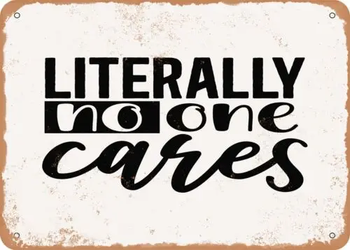 Metal Sign - Literally No One Cares - 4 - Vintage Look Sign sign