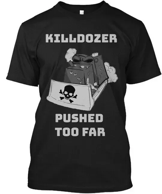 

Premium Remember Fallen Killdozer Pushed Too Far T Shirt Made in USA S to 5XL