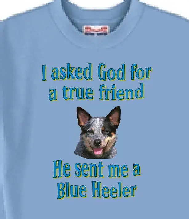 

Dog Shirt Men Women --- I ask God true friend Blue Heeler -- Short Sleeve