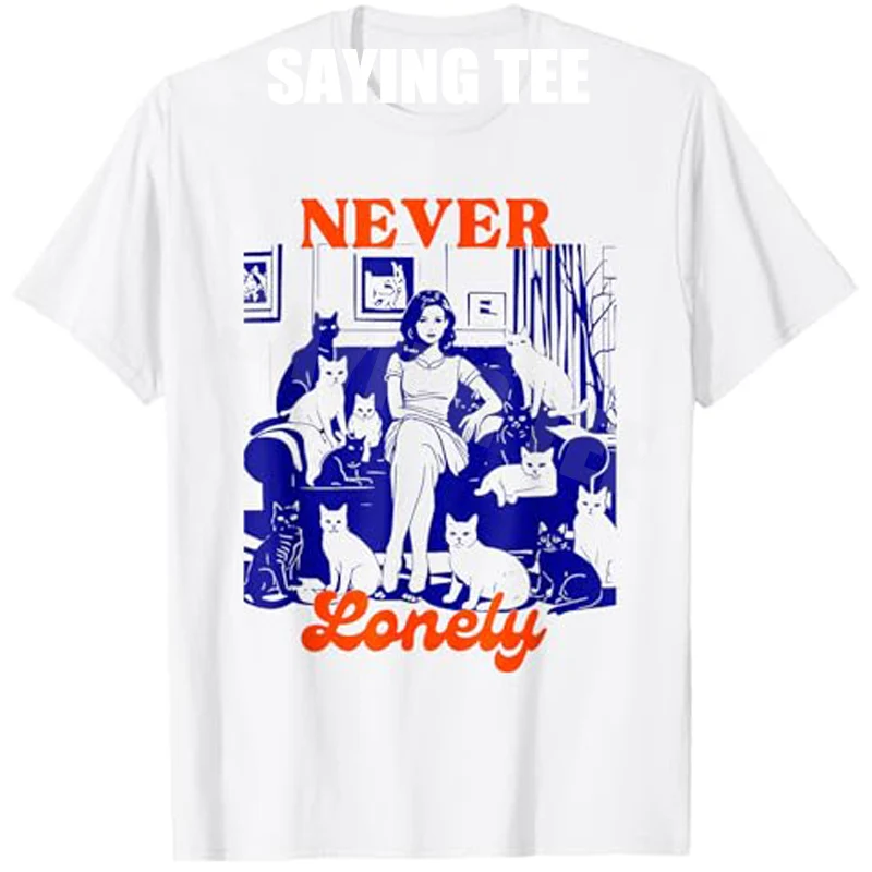 

Never Lonely Cat Lover Humor Art T-Shirt Funny Kitten Pets Vintage Saying Tee Women's Fashion Cat Mom Life Style Y2k Graphic Top