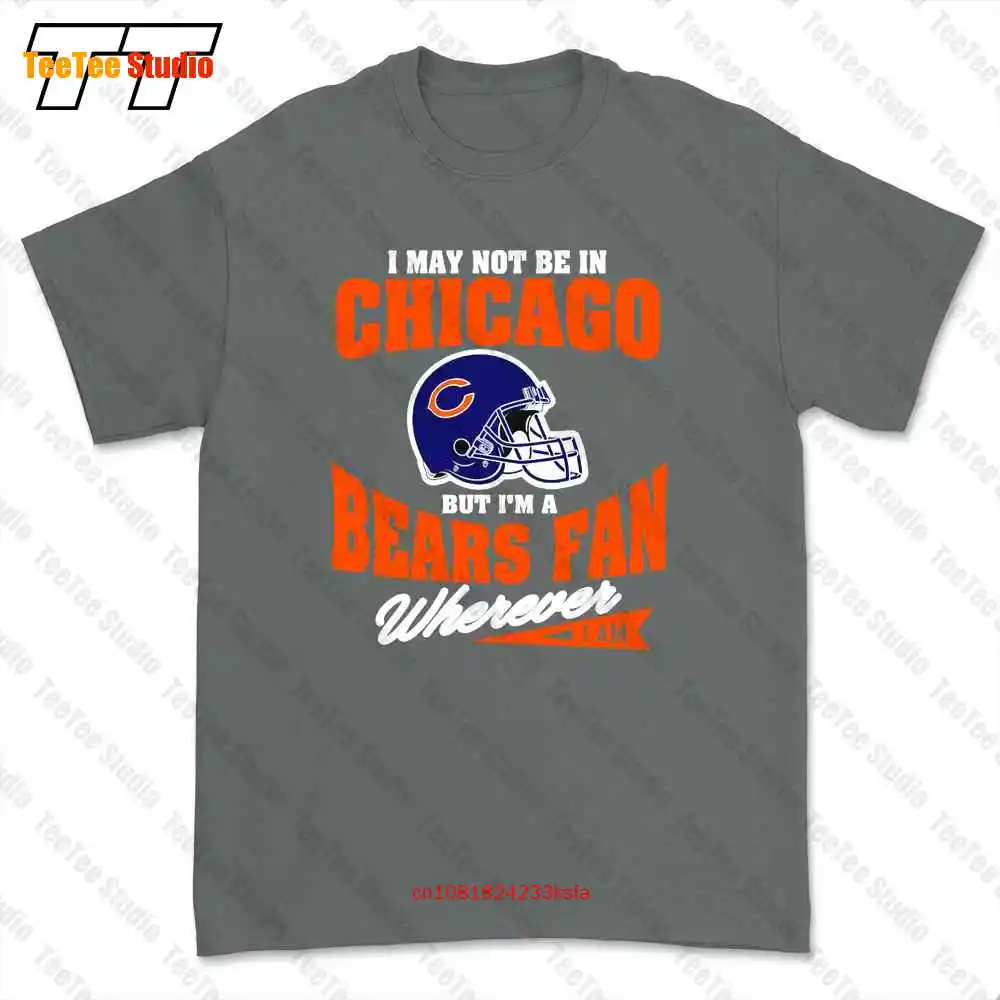 I May Not Be In Chicago But Im A Bears Fan Wherever T-shirt Tee RAED