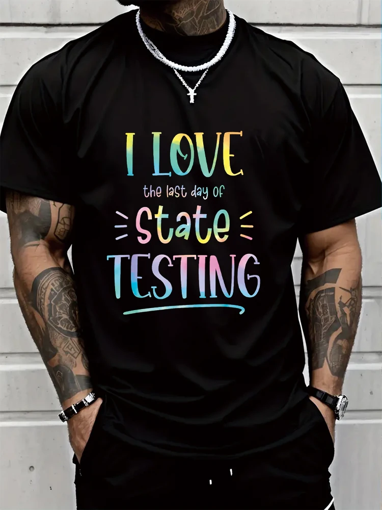 

I Love The Last Day Of State Testing Short Sleeve Tees Loose T-shirt Man Tops Men T shirt Cotton Print Tee Tops Fashion Clothing