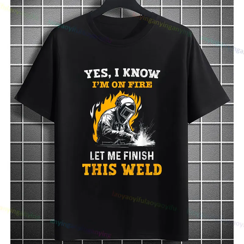 Funny Yes, I Know I'm on Fire. Let Me Finish This Weld Welder Graphic Printed T-Shirt Casual Short-sleev Cotton Humor Style Tee