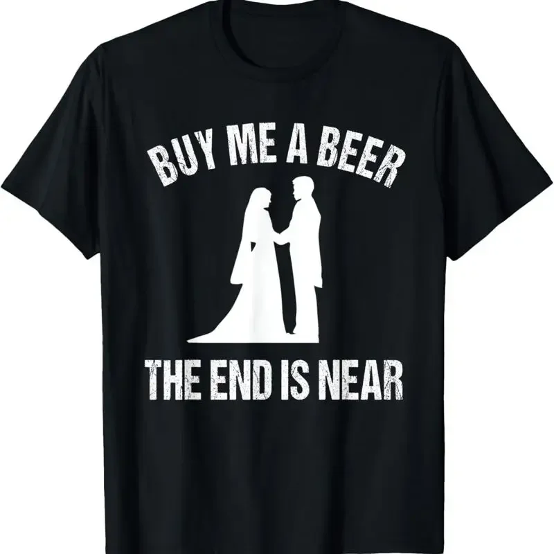 Buy Me A Beer The End Is Near Funny Bachelor T Shirt