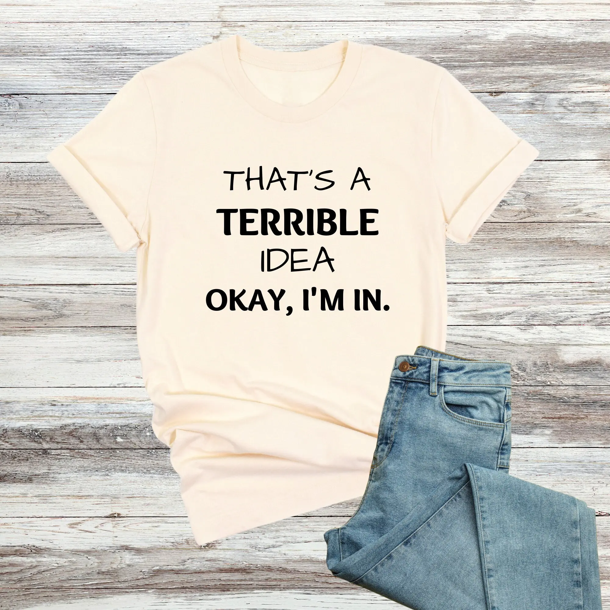 That's A Terrible Idea T Shirt I'm In Sassy Sarcastic Funny s Adult Humor