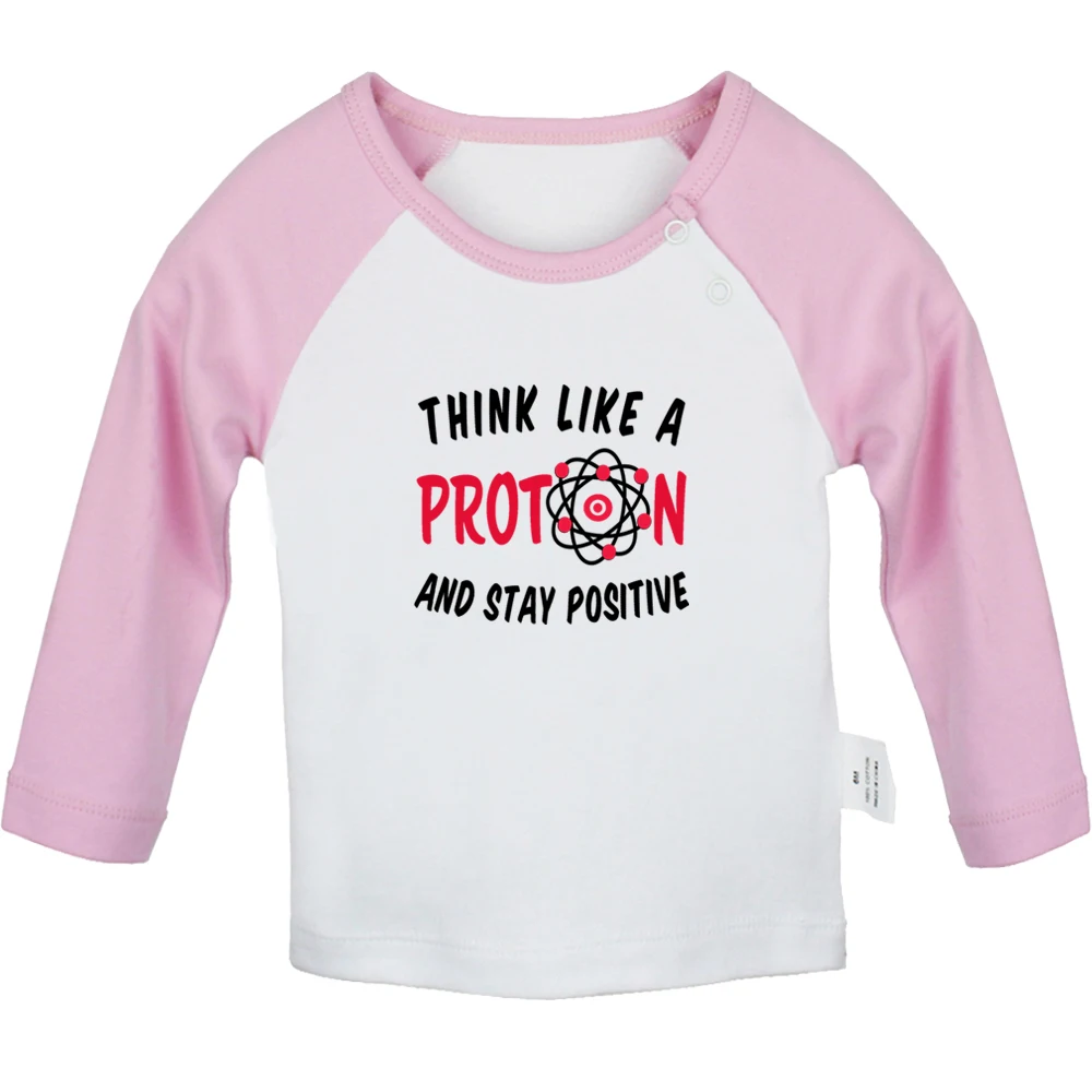 Think Like A Proton And Stay Positive Fun Graphic Baby T-shirts Cute Boys Girls Tops Infant Long Sleeves T shirt Newborn Clothes