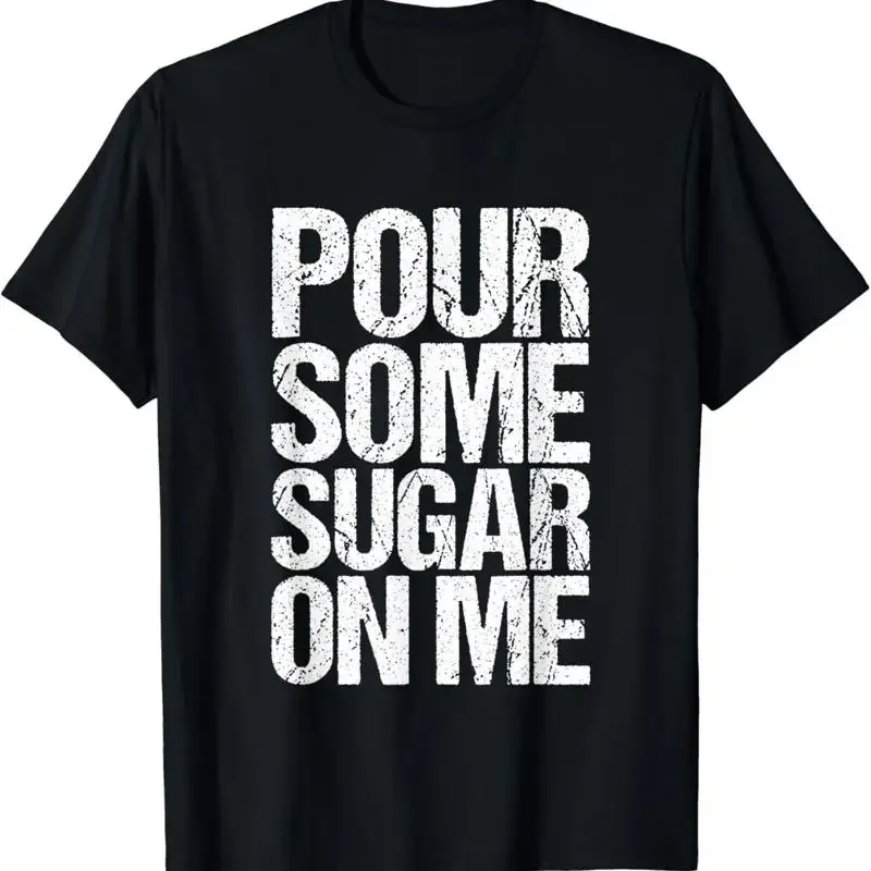Pour Some Sugar On Me Funny Saying Idea T Shirt