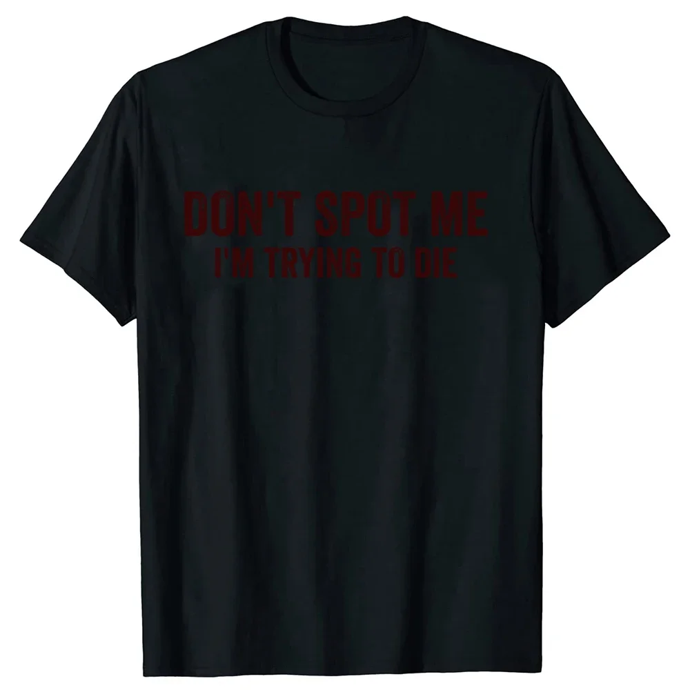 Don\'t Spot Me I\'m Trying To Die Bodybuilding Lifting Women T Shirt Humor Sports Gym Lovers Gift T-shirts Cotton Unisex Tops