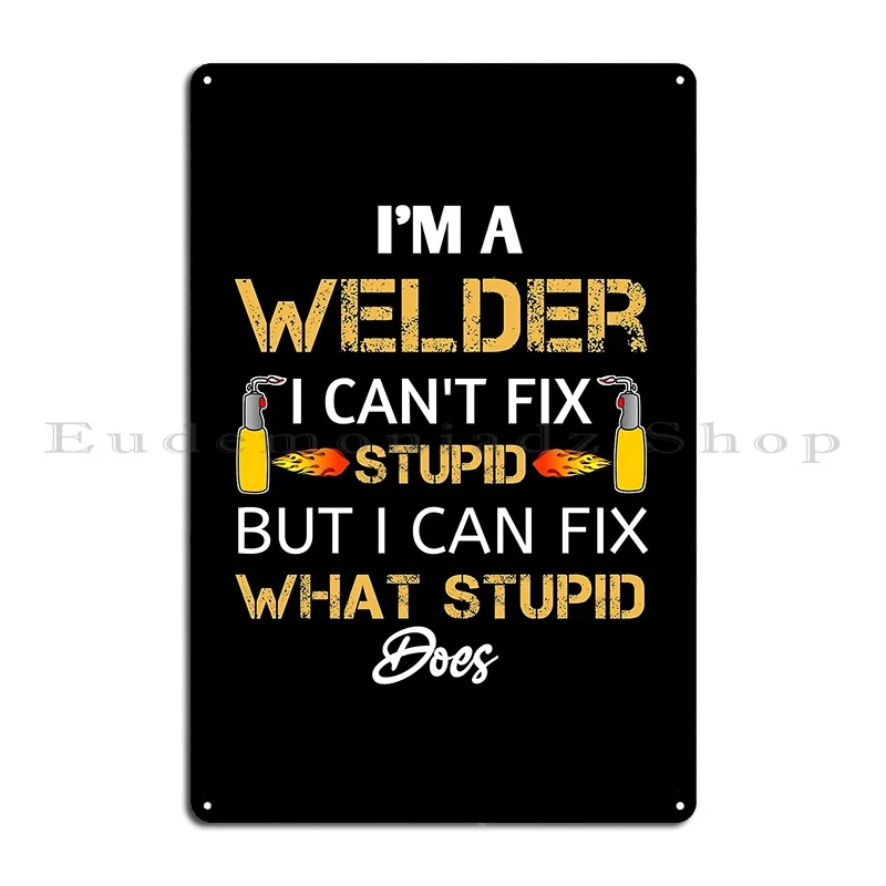 Welder Caution Funny Welder Welding Men Dad Father I M A Welder I Can't Fix Stupid Metal Sign Customized Tin Sign Poster