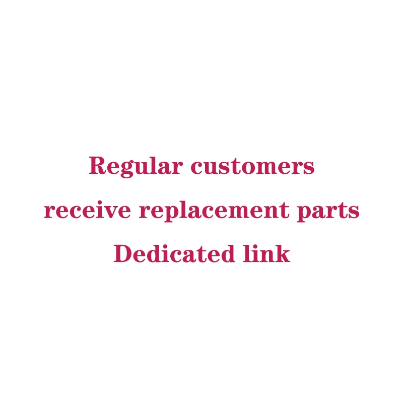 

Regular customers receive replacement parts Dedicated link