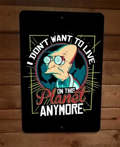 1 pcs,I Dont Want To Live on This Planet Anymore Futurama  8x12 Metal Wall Sign Poster