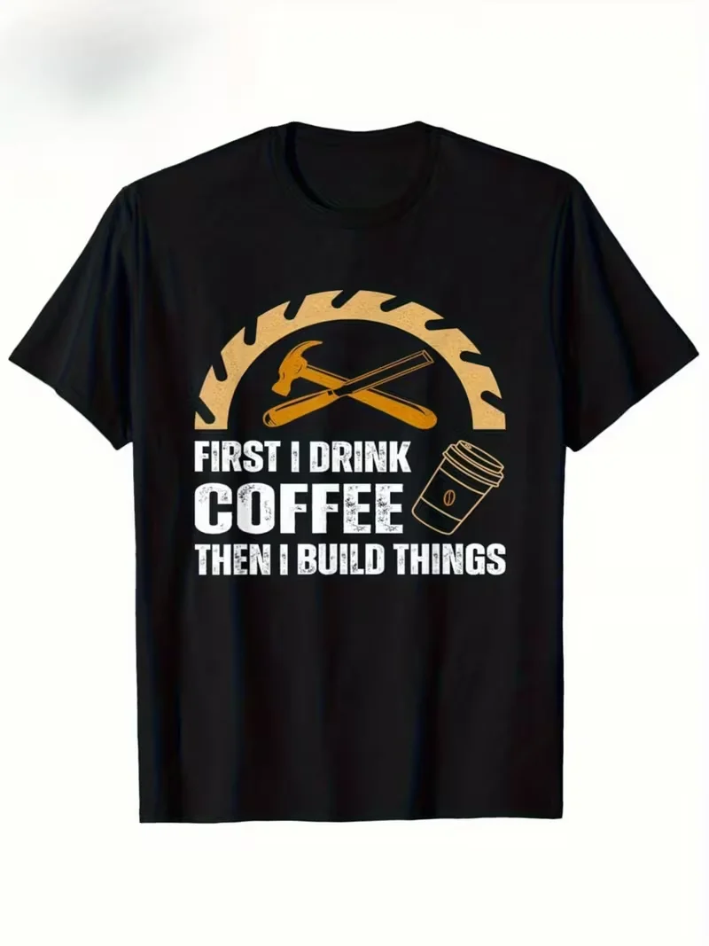 First I Drink Coffee Then I Build Things Men's Women T-shirt Streetwear Oversized Casual Gift Cotton Tee Short Sleeve Summer Top