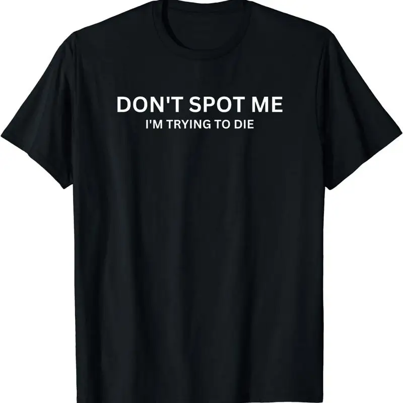 

Don't Spot Me I'm Trying to Die Bodybuilding T Shirt