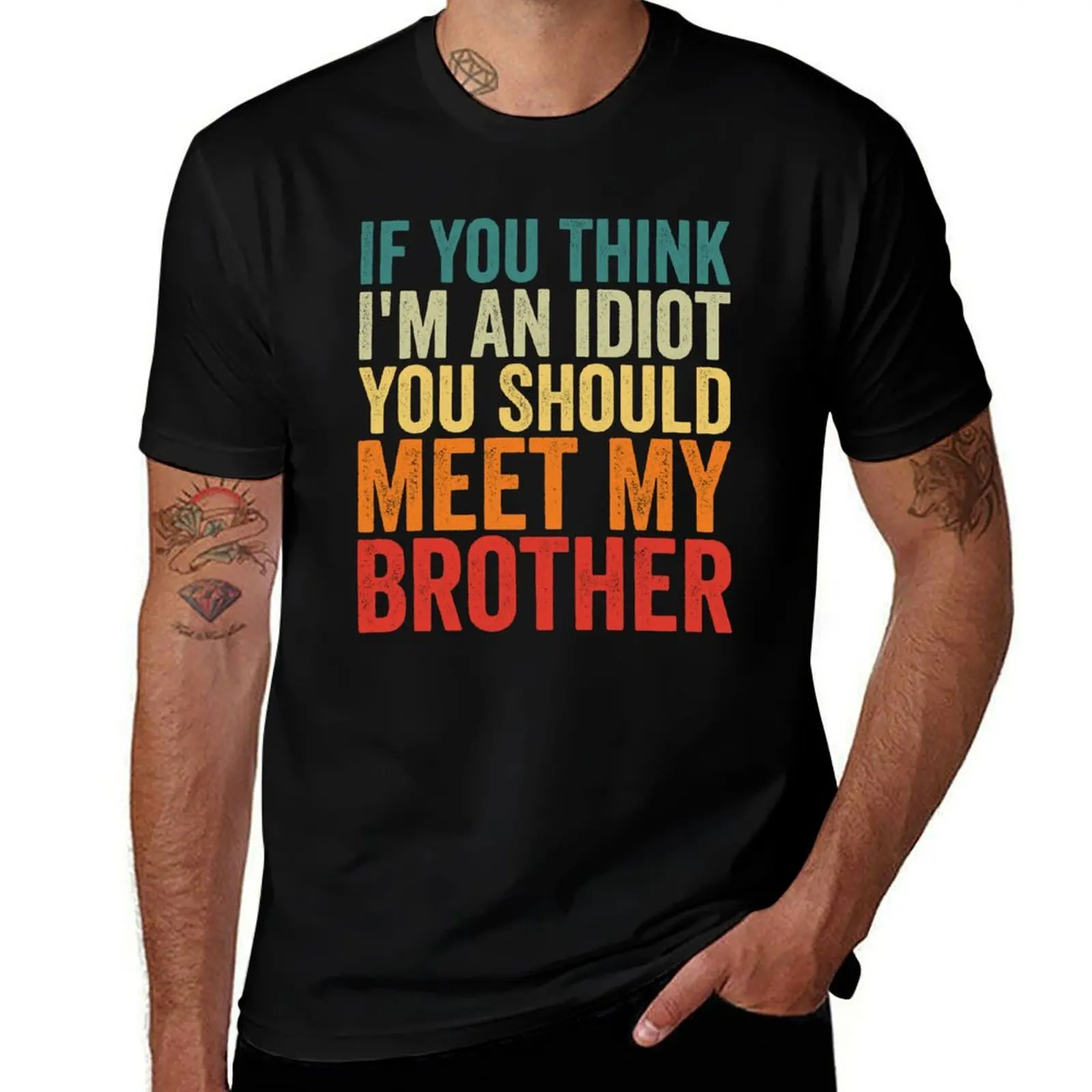 

If You Think I'm An idiot You Should Meet My Brother T-Shirt cotton t shirts high quality funny t shirts dark humor
