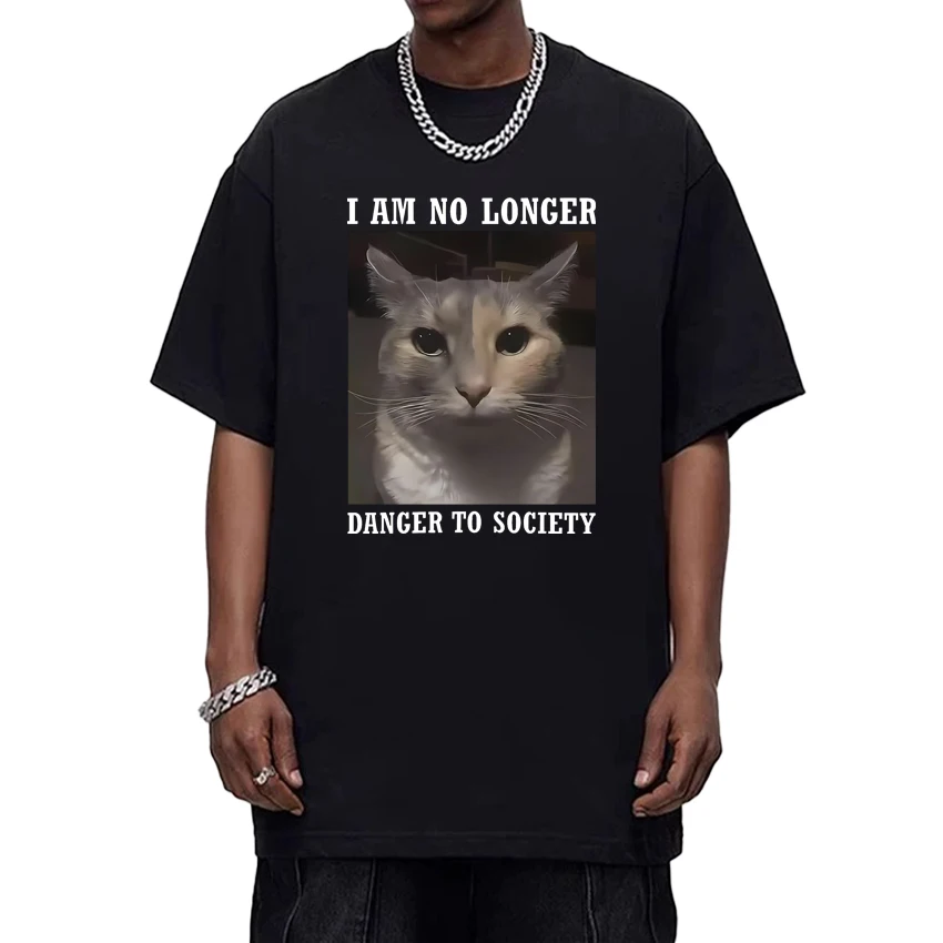 

I Am No Longer Danger To Society Funny Cat Meme Oversized t-shirt 100% Cotton Men Women Print short sleeve Tee shirt Unisex Tops