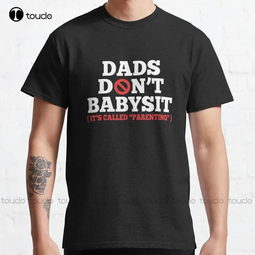 Dads Dont Babysit Its Called Parenting Classic T-Shirt Athletic Shirts Women Custom Aldult Teen Unisex Xs-5Xl Fashion Funny New