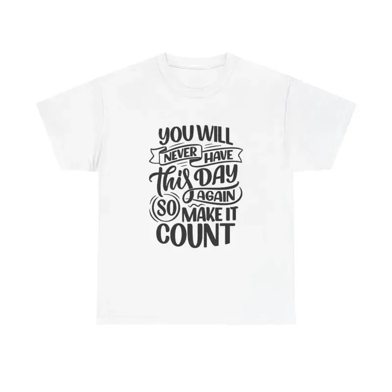 Make The Day Count T Shirt Nice Quotes Heavy Cotton