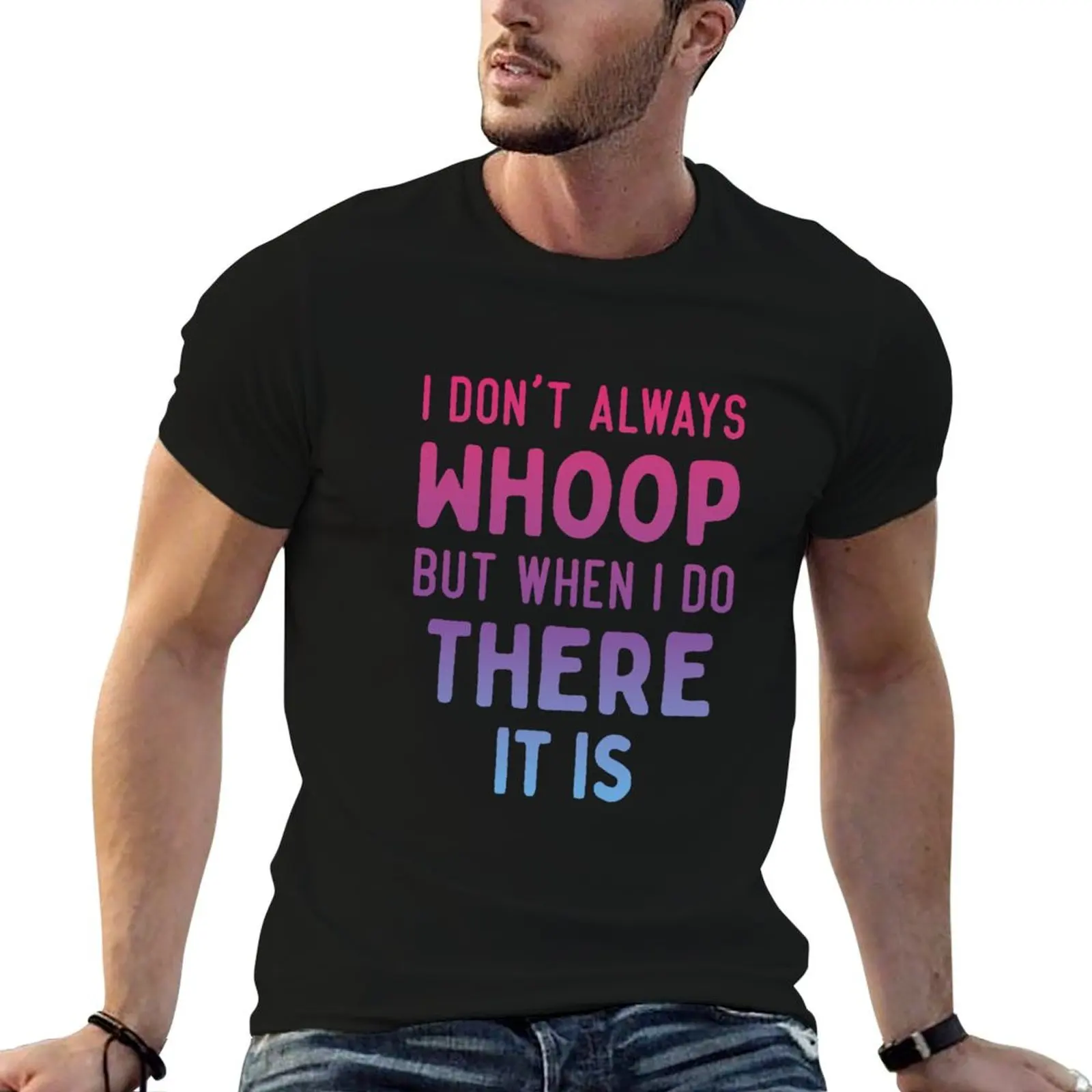 

t Do Don't It I I Is There shirts tees t graphic Always man for shirts T-Shirt Whoop man But When for cotton