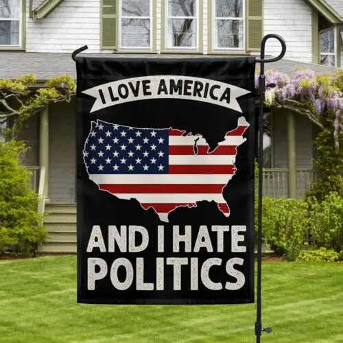 I Love America and I Hate Politics Flag Garden Flag