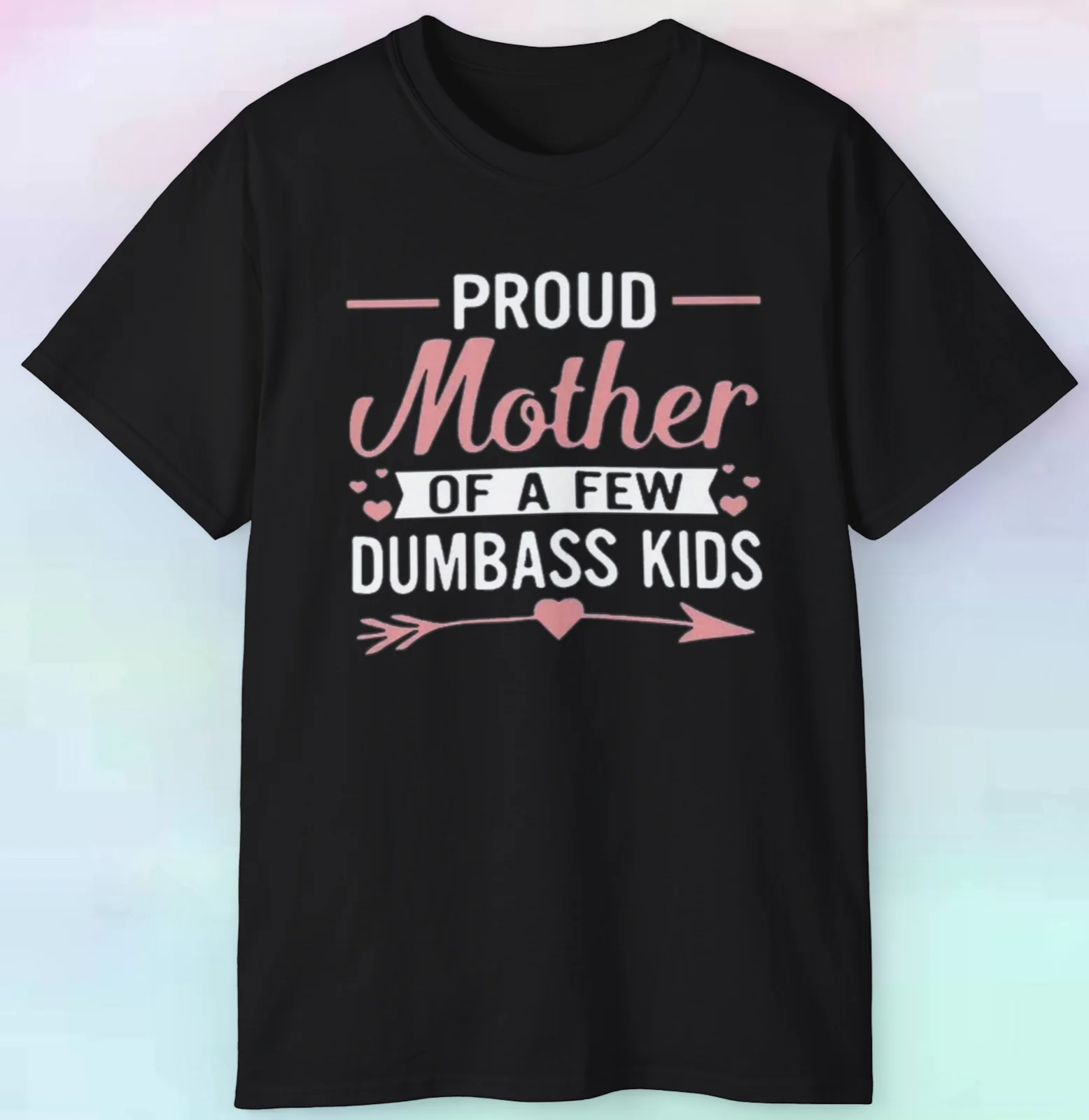 Men's Women's Proud Mother Of A Few Dumbass Kids T Shirt | Funny Parent | S-5XL