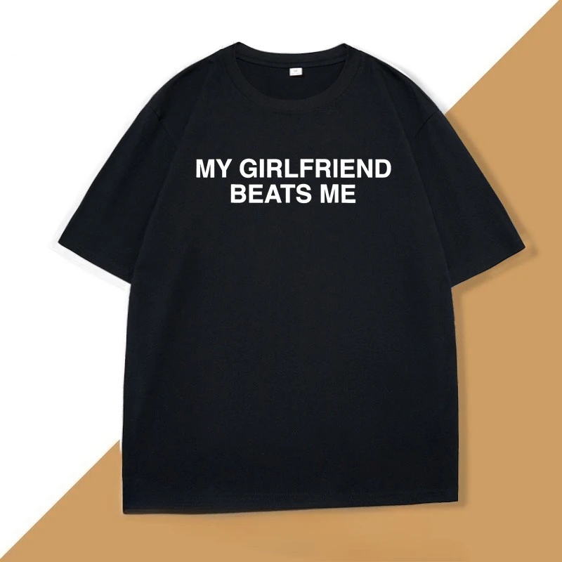 My Girlfriend Hits Me T-shirt Funny Romantic Theme Cotton Short-sleeved T-shirt  Humorous Love T-shirt Men Loose-fitting T-shirt