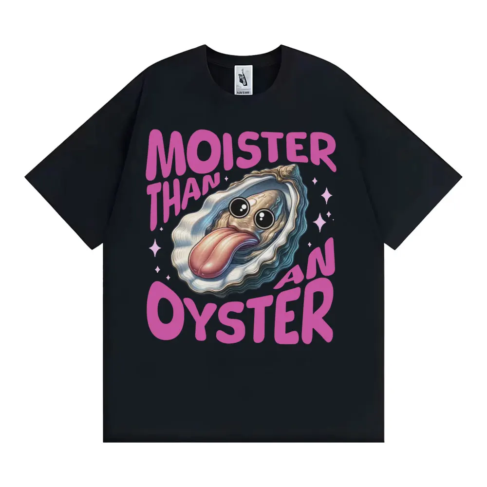 

Футболки Moister Than An Oyster Humor Ретро Забавные футболки с графикой Meme Мужчины Женщины Крутая модная повседневная одежда Футболки большого размера Топы