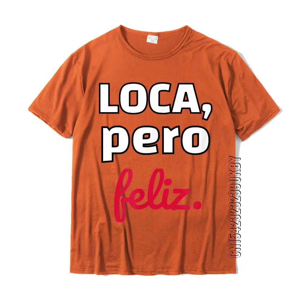 Loca Pero Feliz Funny Spanish Spanglish Crazy Girl Chola Fun T-Shirt Tshirts Brand Normal Cotton Men Tops Shirt Normal