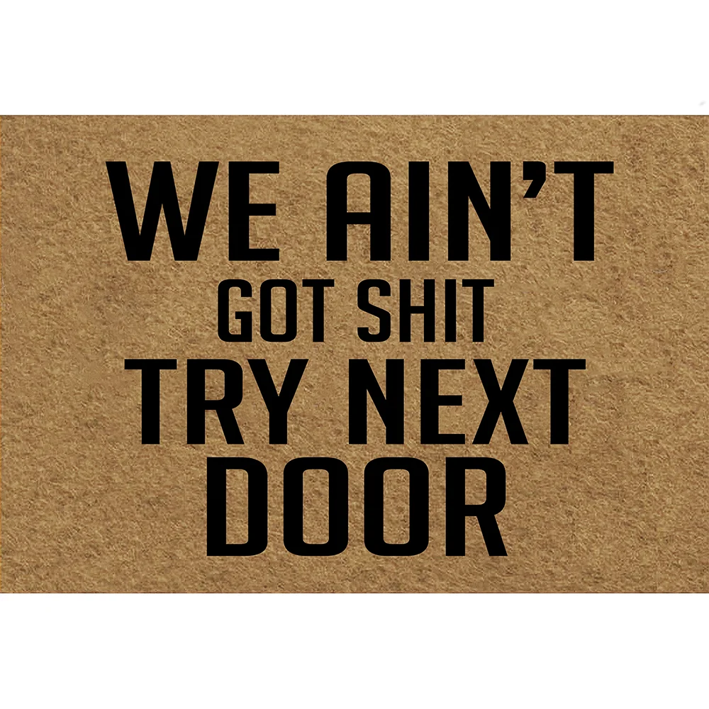 

WE AIN'T GOT SHIT TRY NEXT DOOR bathroom accessories Non-slip Mat,House Decor Mat Welcome Doormat,Funny Mat,Indoor Mat