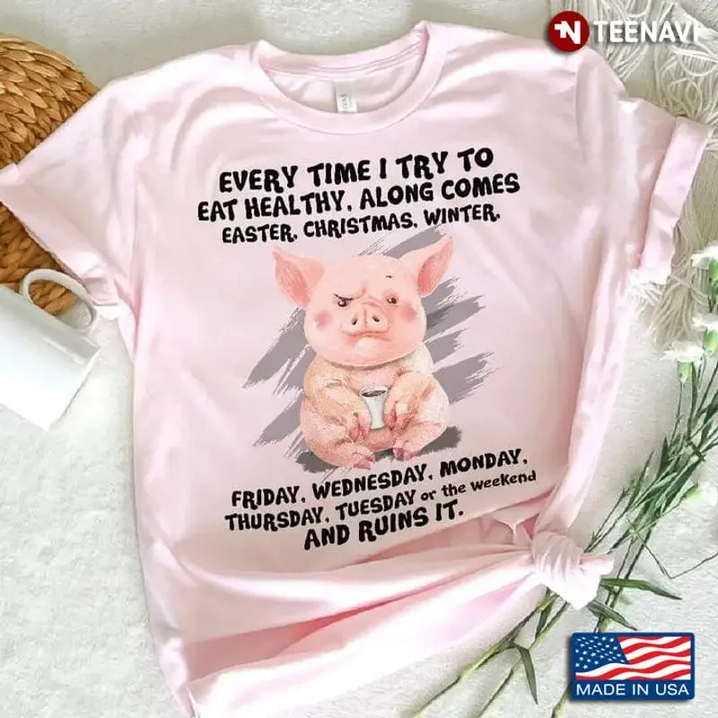 Pig Every Time I Try To Eat Healthy Along Comes Easter Christmas Winter T shirt