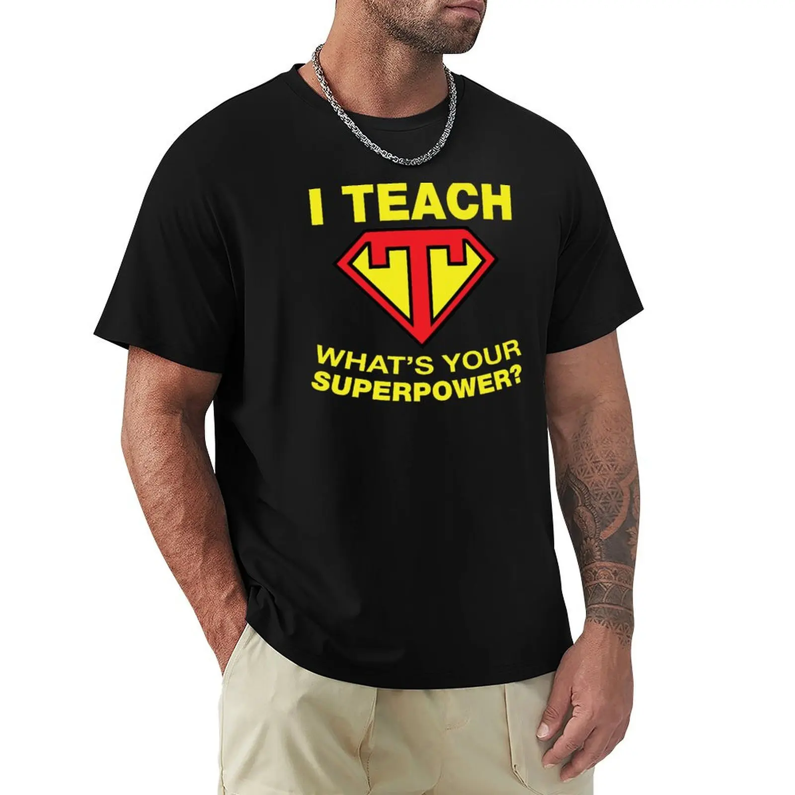 

I Teach, What's Your Superpower T-Shirt Blouse Funny t-shirt plain heavy weight t shirts for men