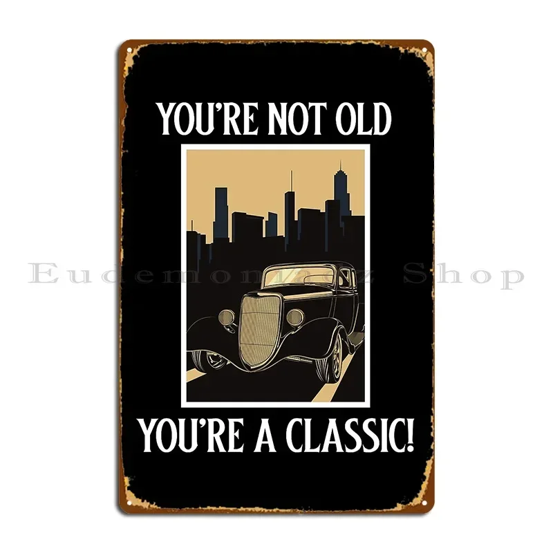 You Re Not Old You Re A Classic Classic Car Desing For Classic Car Loving People Metal Sign Poster Retro Personalized