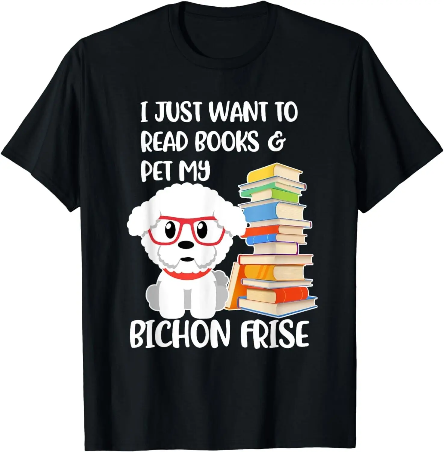 

I Just Want to Read Books and Pet My Bichon Frise Dog Gift Unisex T-Shirt