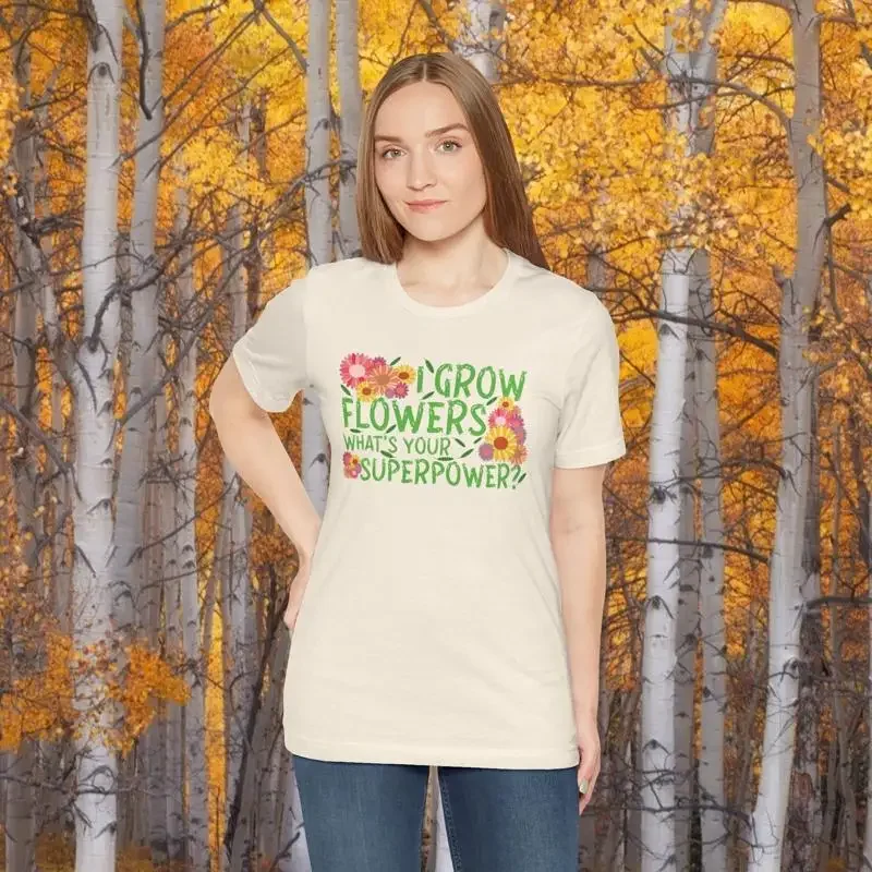 Gardening Slogan T shirt I Grow Flowers What's Your Superpower For Flower Growers