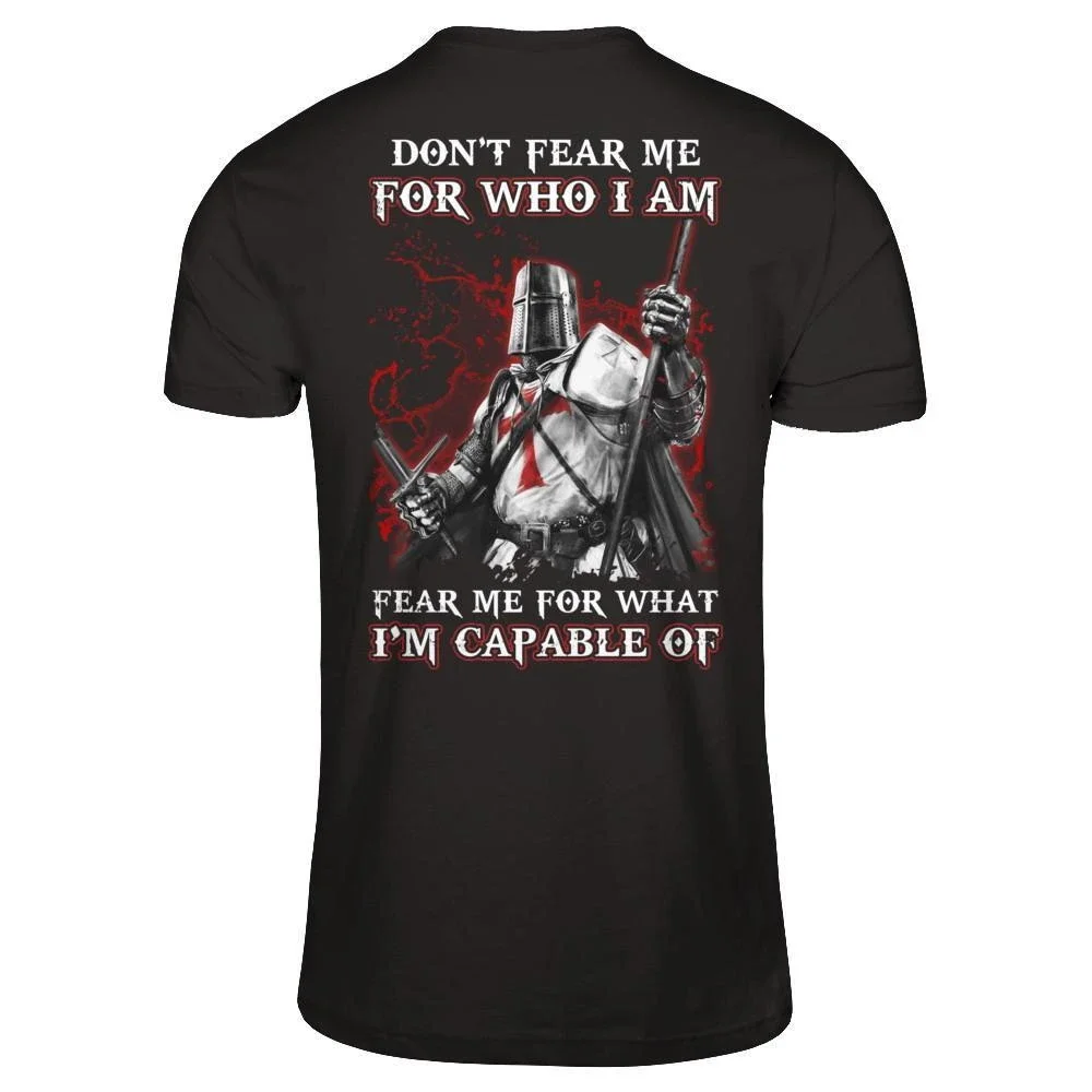 

Don't Fear Me for Who I Am Fear Me for What I'm Capable of. Knight Templar T-Shirt. Cotton Short Sleeve O-Neck Mens T Shirt New