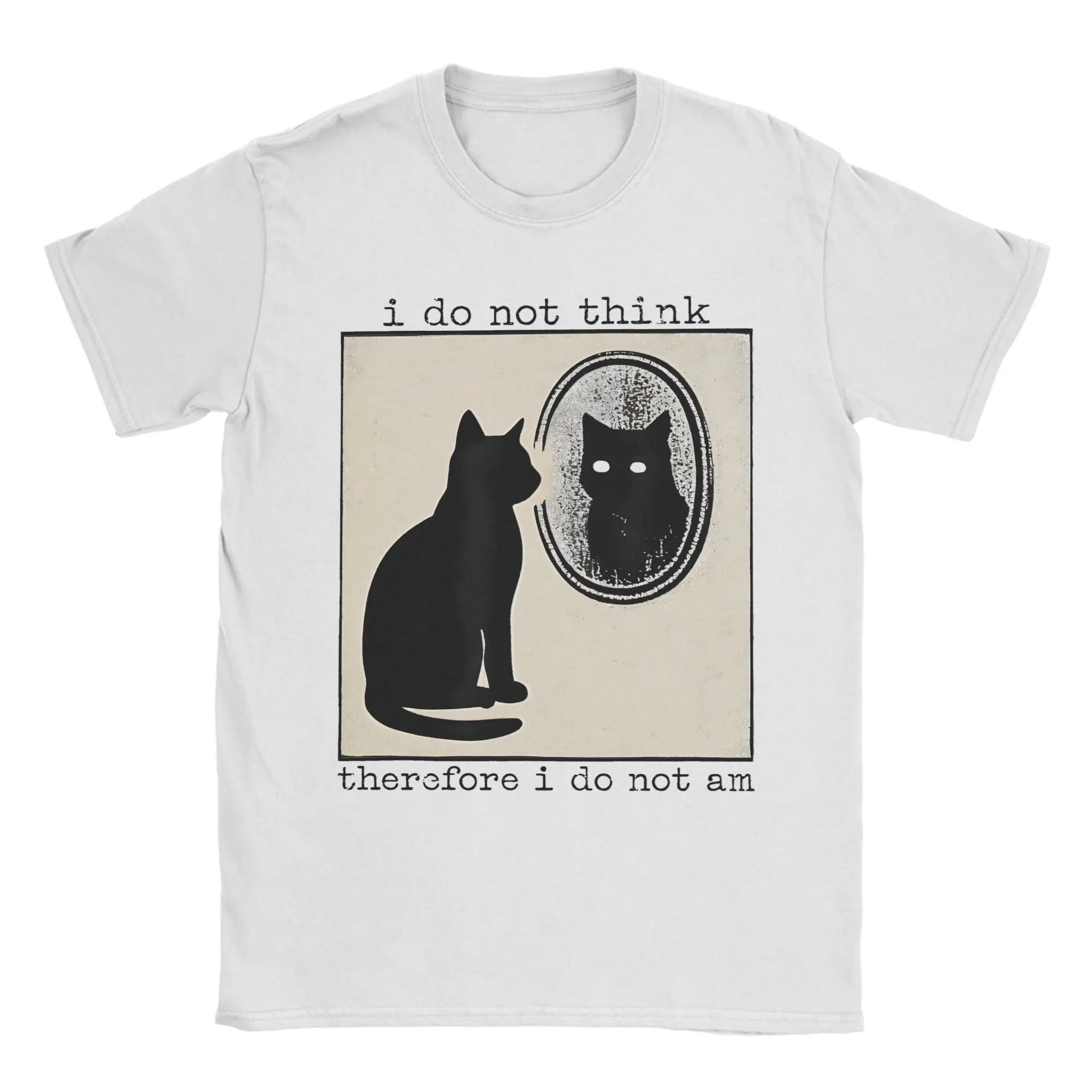I Do Not Think Therefore I Do Not Am Cat meme  T Shirts Men Cotton Funny T-Shirt Round Neck Tee Shirt Short Sleeve Clothing