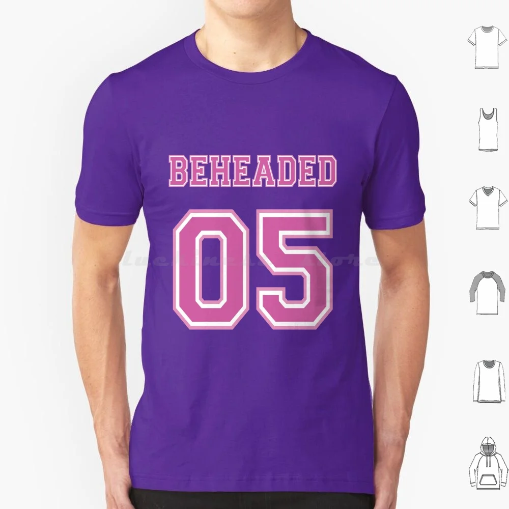 05 Beheaded Jersey T Shirt 6Xl Cotton Cool Tee Six Divorced Beheaded Died Divorced Beheaded Survived Divorced Beheaded Died