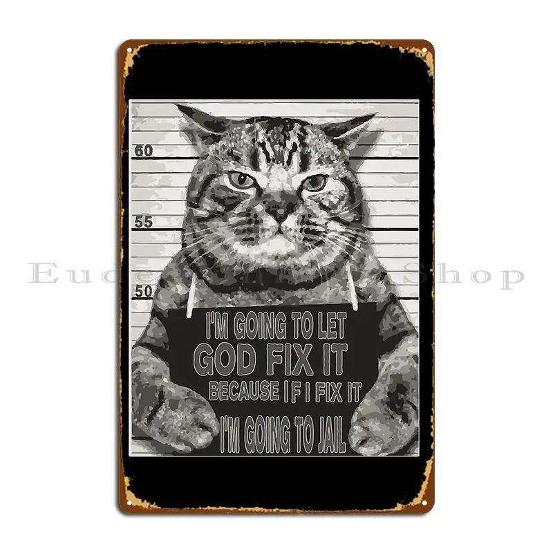 I M Going To Let God Fix It Because If I Fix It I M Going To Jail Metal Plaque Poster Party Print Painting Tin Sign Poster