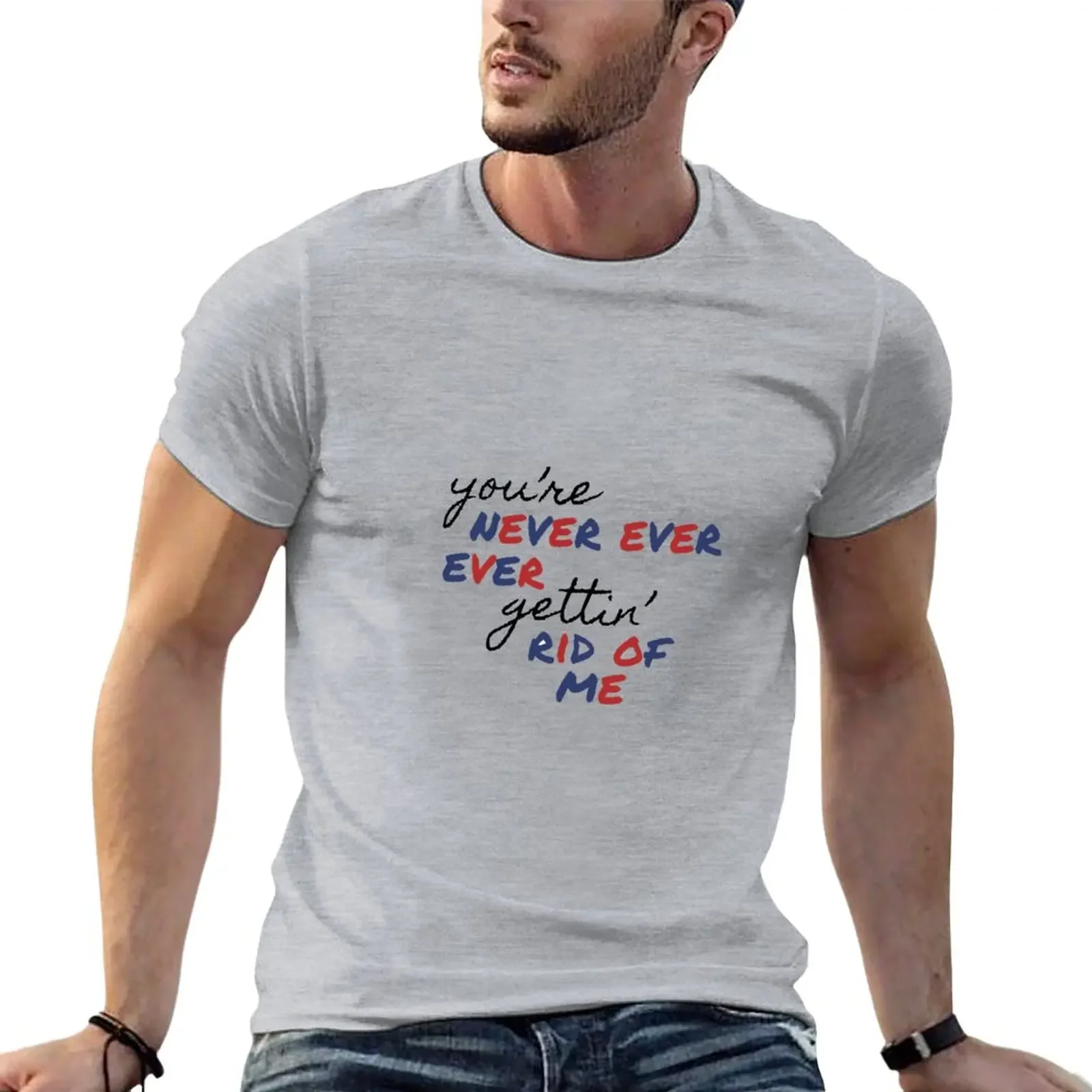 

Never Ever Getting Rid of Me T-Shirt blacks new edition heavy weight t shirts for men