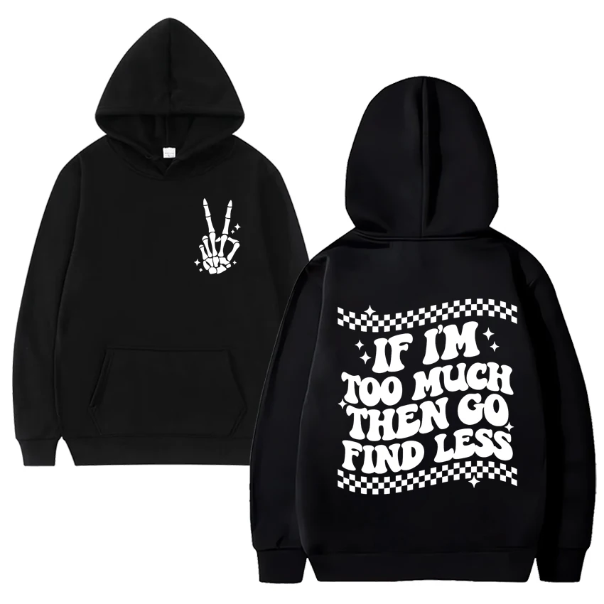 Funny If I'm Too Much Then Go Find Less Simple print Hoodie Men Women oversized Fleece Long sleeve Sweatshirts Unisex  pullovers