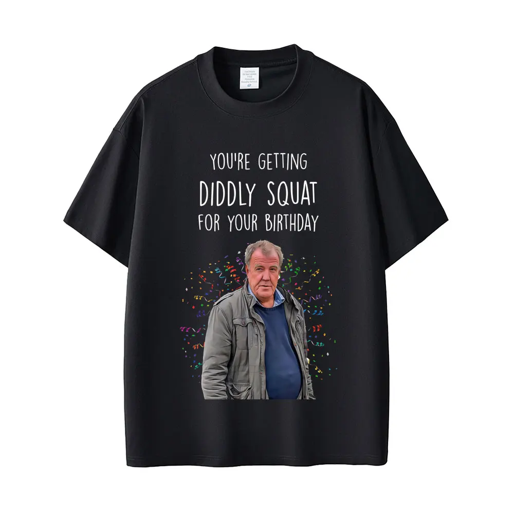 

Jeremy Clarkson You're Getting Diddly Squat for Your Birthday Funny Meme Tshirt Men Women Casual Cotton T-shirt Man Vintage Tees