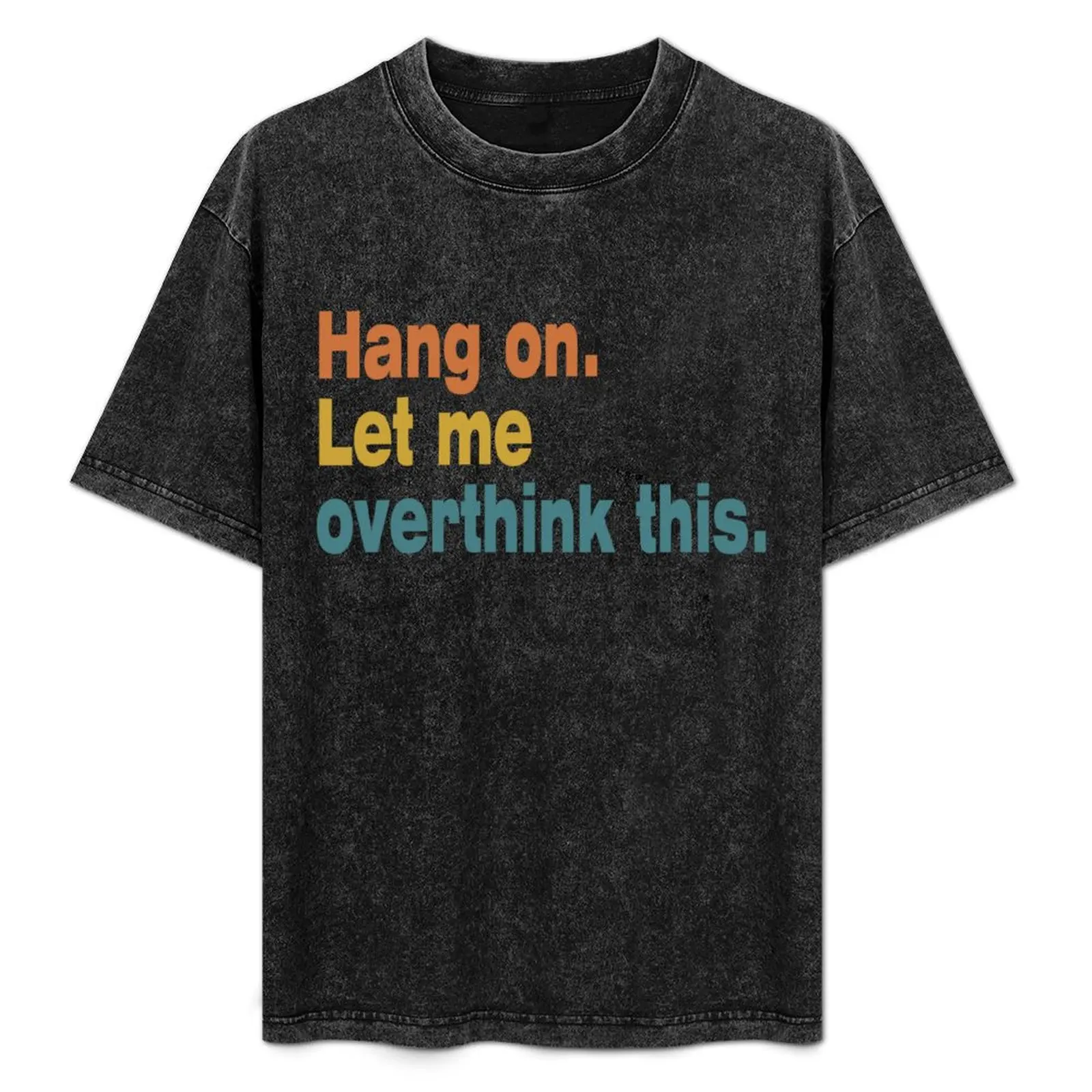 Hang on. Let Me Overthink This. T-Shirt Holiday Simple Tee Shirt