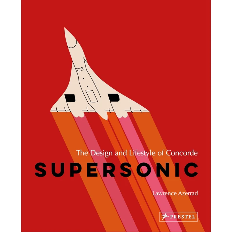 

Supersonic The Design And Lifestyle Of Concorde Lawrence Azerrad Prestel Publishing 9783791393629 Book