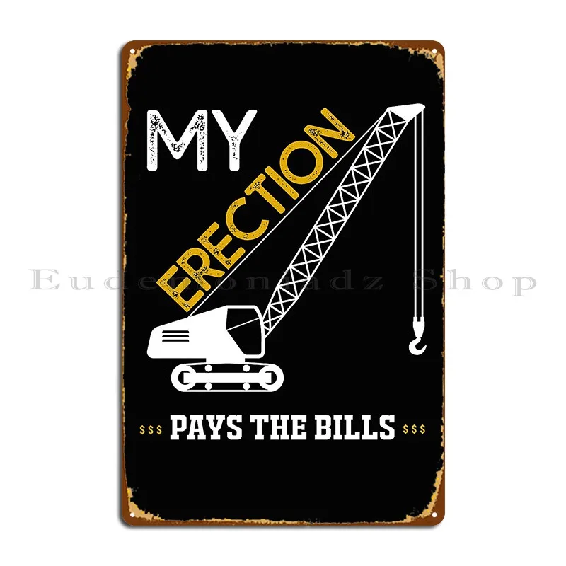 My Erection Pays The Bills Crane Operator Gift Metal Sign Wall Plaque Custom Kitchen Bar Cinema Tin Sign Poster